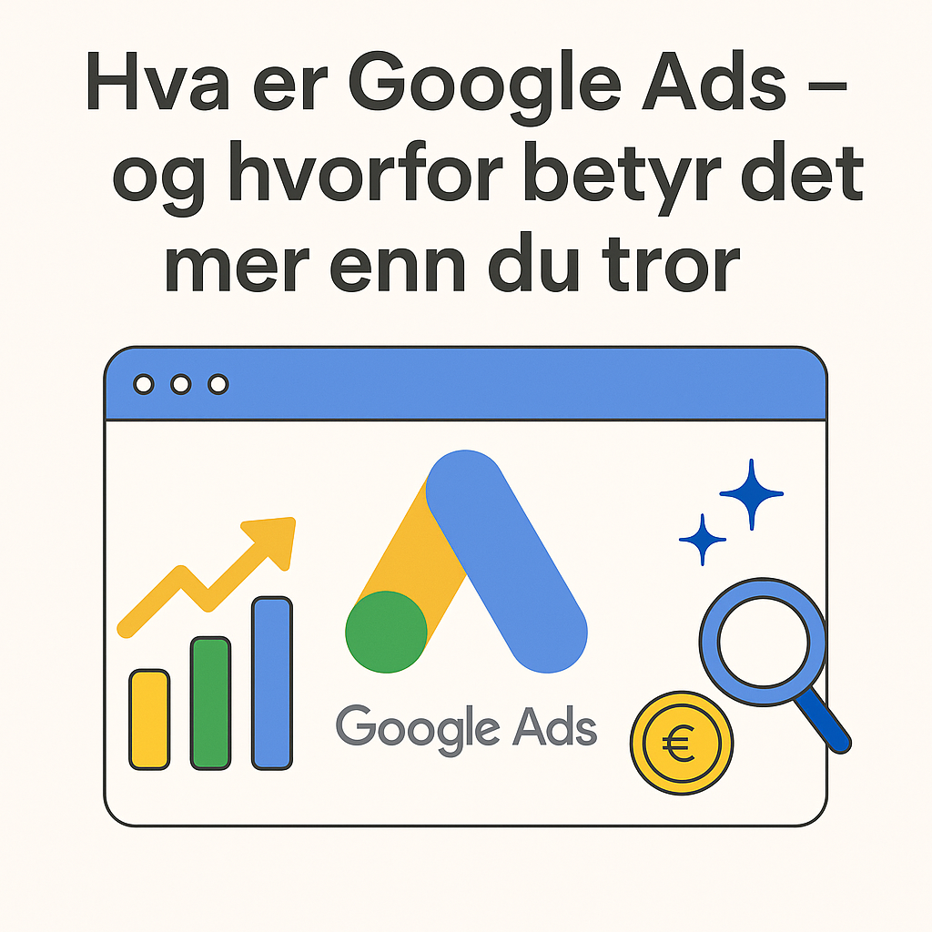 Hva er Google Ads – og hvorfor betyr det mer enn du tror Xaviour Market – aktør innen samarbeid med de beste nettbutikkene